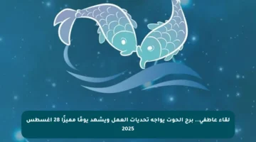 لقاء عاطفي.. برج الحوت يواجه تحديات العمل ويشهد يومًا مميزًا 28 أغسطس 2025